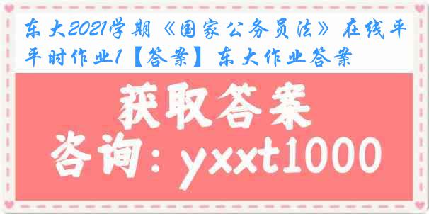 东大2021学期《国家公务员法》在线平时作业1【答案】东大作业答案