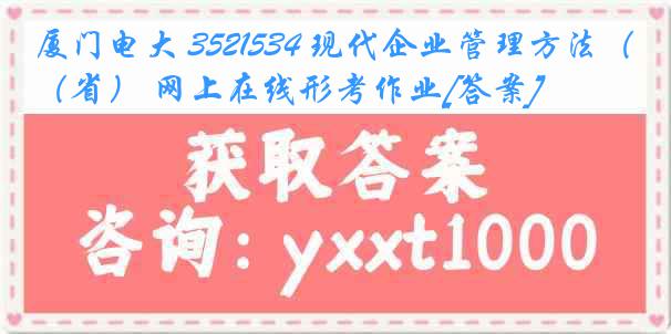 厦门电大 3521534 现代企业管理方法（省） 网上在线形考作业[答案]