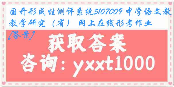 国开形成性测评系统5107009 中学语文教学研究（省） 网上在线形考作业[答案]