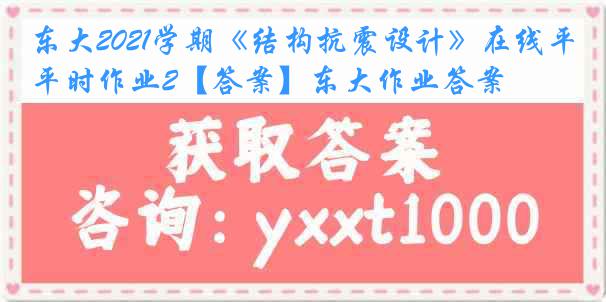 东大2021学期《结构抗震设计》在线平时作业2【答案】东大作业答案