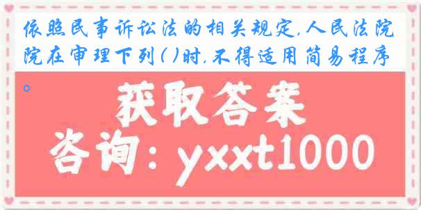 依照民事诉讼法的相关规定,人民法院在审理下列( )时,不得适用简易程序。