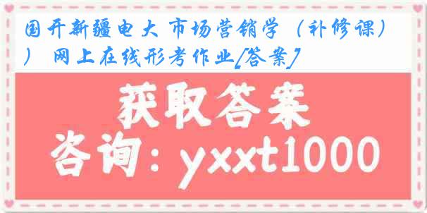 国开新疆电大 市场营销学（补修课） 网上在线形考作业[答案]