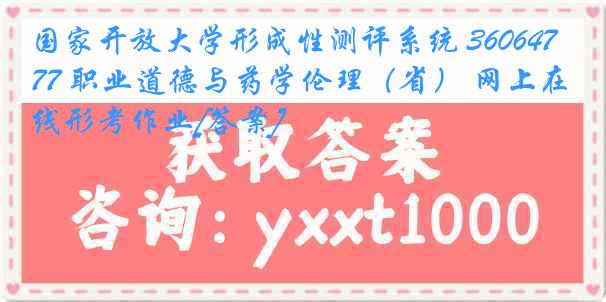 国家开放大学形成性测评系统 3606477 职业道德与药学伦理（省） 网上在线形考作业[答案]