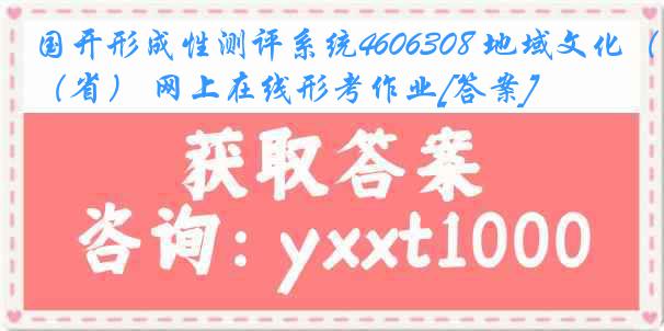 国开形成性测评系统4606308 地域文化（省） 网上在线形考作业[答案]