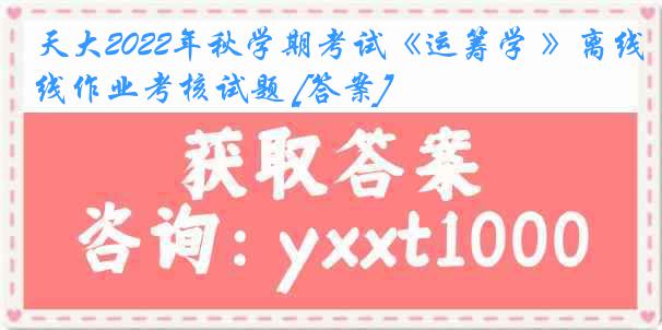 天大2022年秋学期考试《运筹学 》离线作业考核试题 [答案]