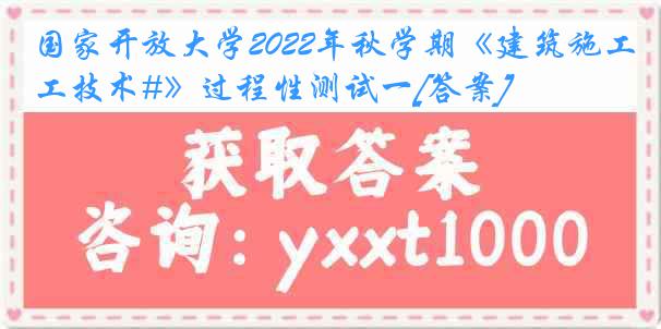 国家开放大学2022年秋学期《建筑施工技术#》过程性测试一[答案]