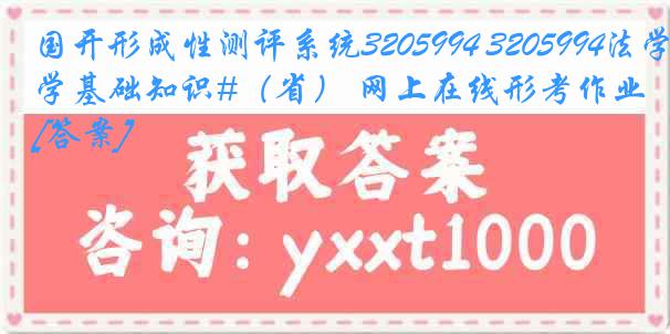 国开形成性测评系统3205994 3205994法学基础知识#（省） 网上在线形考作业[答案]