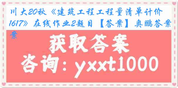 川大20秋《建筑工程工程量清单计价1617》在线作业2题目【答案】奥鹏答案