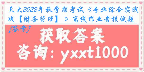 天大2022年秋学期考试《专业综合实践【财务管理】 》离线作业考核试题 [答案]