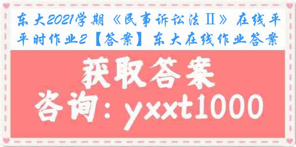 东大2021学期《民事诉讼法Ⅱ》在线平时作业2【答案】东大在线作业答案