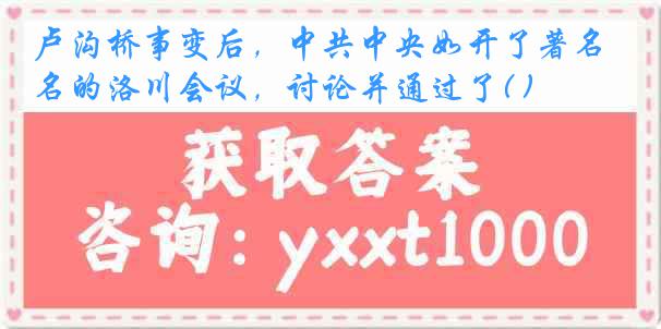 卢沟桥事变后，中共中央如开了著名的洛川会议，讨论并通过了( )