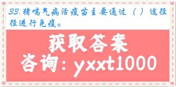 33.猪喘气病活疫苗主要通过（ ）途径进行免疫。