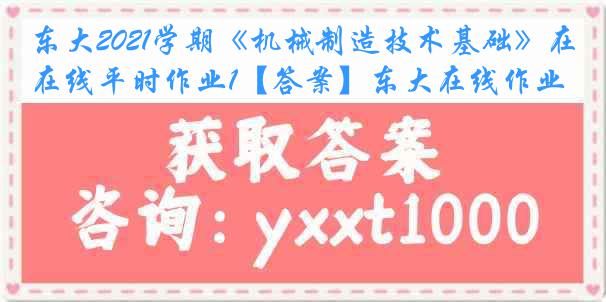 东大2021学期《机械制造技术基础》在线平时作业1【答案】东大在线作业