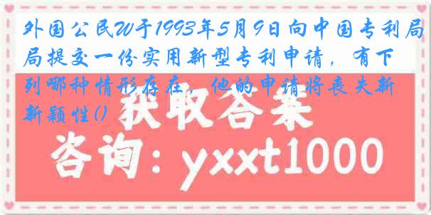 外国公民W于1993年5月9日向中国专利局提交一份实用新型专利申请，有下列哪种情形存在，他的申请将丧失新颖性()