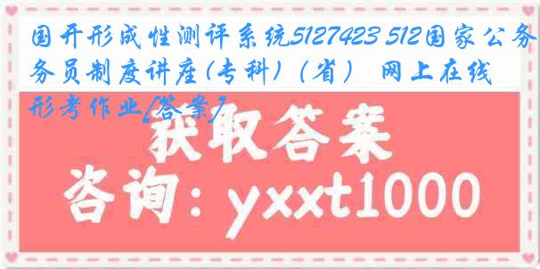 国开形成性测评系统5127423 512国家公务员制度讲座(专科)（省） 网上在线形考作业[答案]