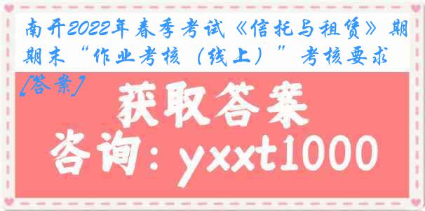 南开2022年春季考试《信托与租赁》期末“作业考核（线上）”考核要求[答案]