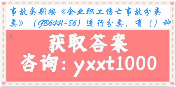 事故类别按《企业职工伤亡事故分类》（GB6441-86）进行分类，有（）种。