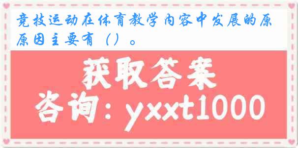 竞技运动在体育教学内容中发展的原因主要有（）。