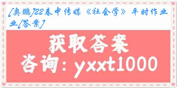 [奥鹏]22春中传媒《社会学》平时作业[答案]