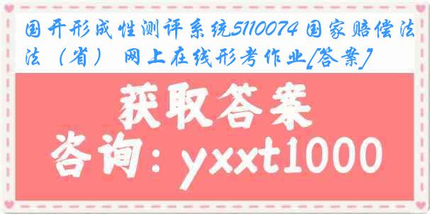 国开形成性测评系统5110074 国家赔偿法（省） 网上在线形考作业[答案]