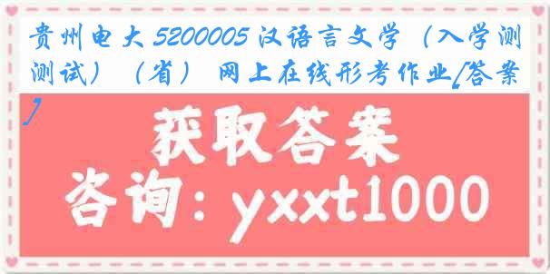 贵州电大 5200005 汉语言文学（入学测试）（省） 网上在线形考作业[答案]