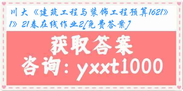 川大《建筑工程与装饰工程预算1621》21春在线作业2[免费答案]