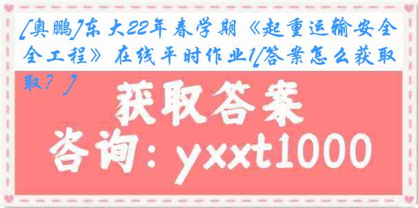 [奥鹏]东大22年春学期《起重运输安全工程》在线平时作业1[答案怎么获取？]