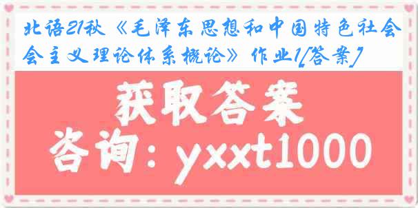 北语21秋《毛泽东思想和中国特色社会主义理论体系概论》作业1[答案]