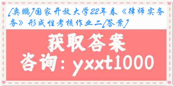 [奥鹏]国家开放大学22年春《律师实务》形成性考核作业二[答案]