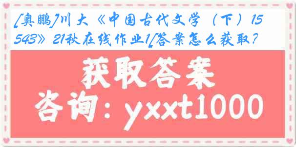 [奥鹏]川大《中国古代文学（下）1543》21秋在线作业1[答案怎么获取？]