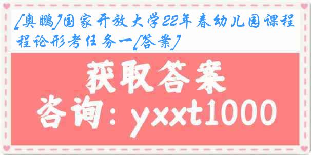 [奥鹏]国家开放大学22年春幼儿园课程论形考任务一[答案]