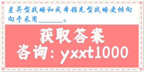 差异型战略和成本领先型战略更倾向于采用______。