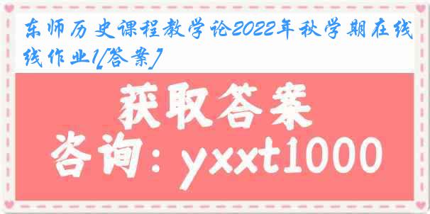 东师历史课程教学论2022年秋学期在线作业1[答案]