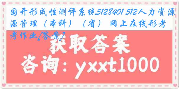 国开形成性测评系统5128401 512人力资源管理（本科）（省） 网上在线形考作业[答案]