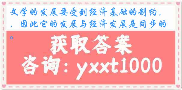 文学的发展要受到经济基础的制约，因此它的发展与经济发展是同步的。