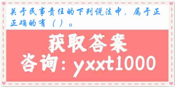 关于民事责任的下列说法中，属于正确的有（ ）。