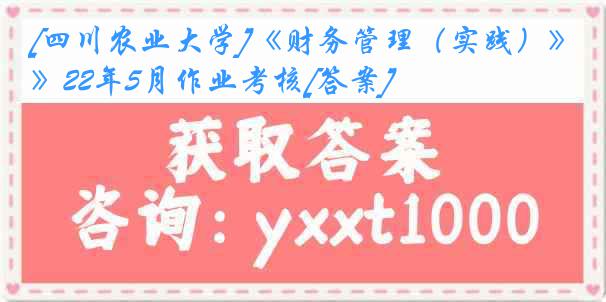 [四川农业大学]《财务管理（实践）》22年5月作业考核[答案]