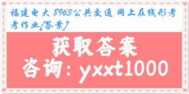 福建电大 8963公共交通 网上在线形考作业[答案]