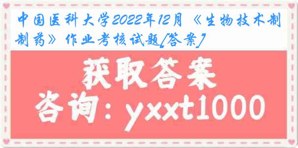 中国医科大学2022年12月《生物技术制药》作业考核试题[答案]