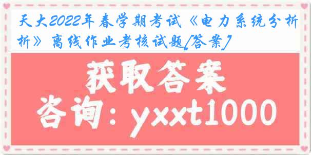 天大2022年春学期考试《电力系统分析》离线作业考核试题[答案]