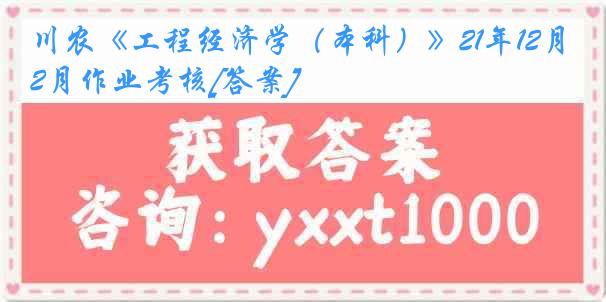 川农《工程经济学（本科）》21年12月作业考核[答案]