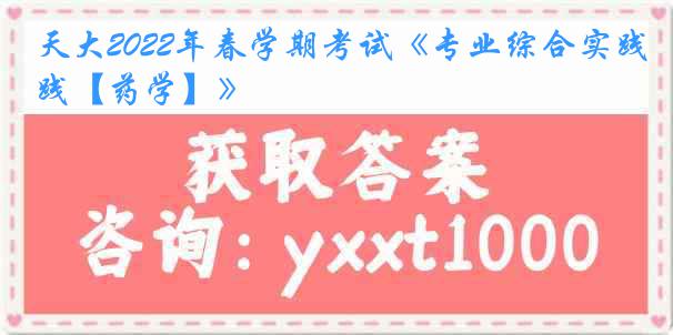 天大2022年春学期考试《专业综合实践【药学】》