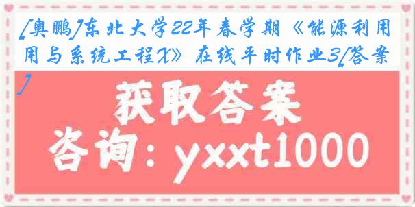 [奥鹏]东北大学22年春学期《能源利用与系统工程X》在线平时作业3[答案]