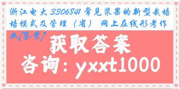 浙江电大 3306841 常见浆果的新型栽培模式及管理（省） 网上在线形考作业[答案]