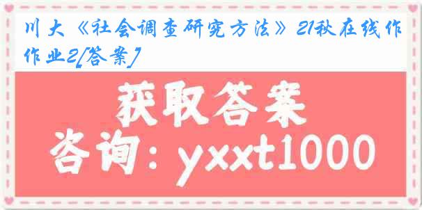 川大《社会调查研究方法》21秋在线作业2[答案]