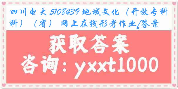 四川电大 5108439 地域文化（开放专科）（省） 网上在线形考作业[答案]