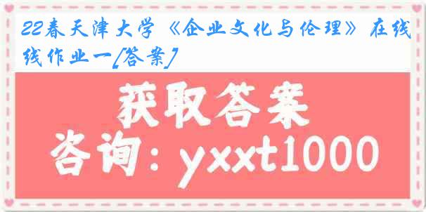 22春天津大学《企业文化与伦理》在线作业一[答案]