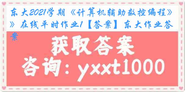 东大2021学期《计算机辅助数控编程》在线平时作业1【答案】东大作业答案