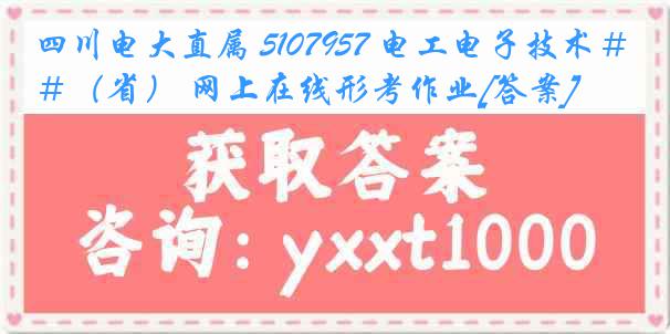 四川电大直属 5107957 电工电子技术＃（省） 网上在线形考作业[答案]