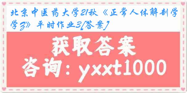 北京中医药大学21秋《正常人体解剖学Z》平时作业3[答案]